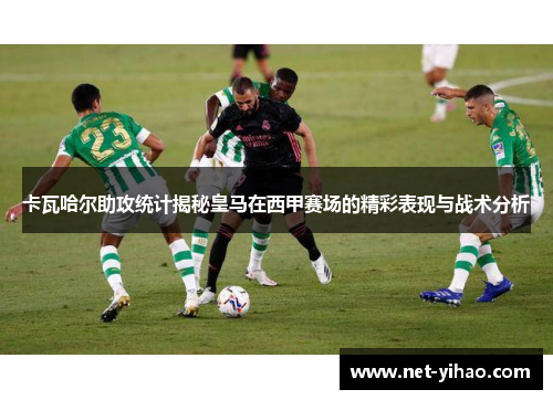 卡瓦哈尔助攻统计揭秘皇马在西甲赛场的精彩表现与战术分析