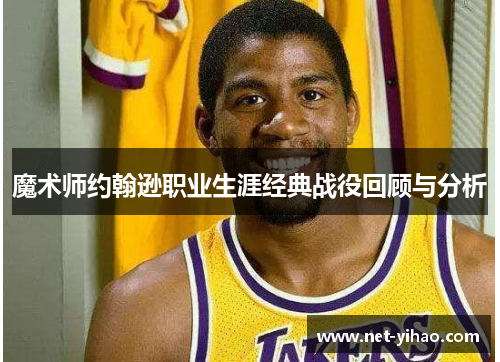 魔术师约翰逊职业生涯经典战役回顾与分析