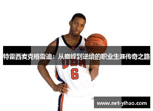 特雷西麦克格雷迪：从巅峰到逆境的职业生涯传奇之路