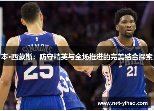 本·西蒙斯：防守精英与全场推进的完美结合探索