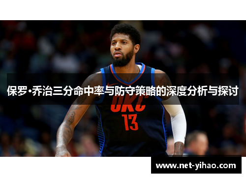 保罗·乔治三分命中率与防守策略的深度分析与探讨