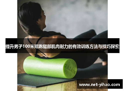 提升男子100米短跑腿部肌肉耐力的有效训练方法与技巧探索