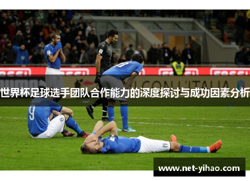 世界杯足球选手团队合作能力的深度探讨与成功因素分析