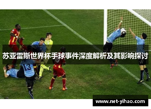 苏亚雷斯世界杯手球事件深度解析及其影响探讨
