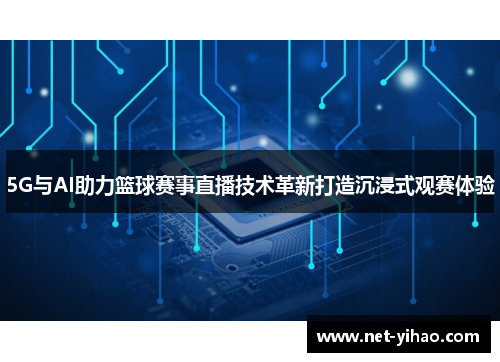5G与AI助力篮球赛事直播技术革新打造沉浸式观赛体验