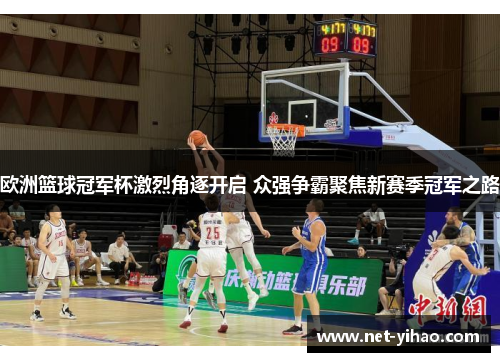 欧洲篮球冠军杯激烈角逐开启 众强争霸聚焦新赛季冠军之路