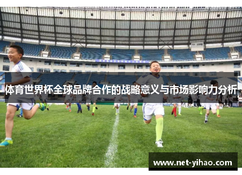 体育世界杯全球品牌合作的战略意义与市场影响力分析