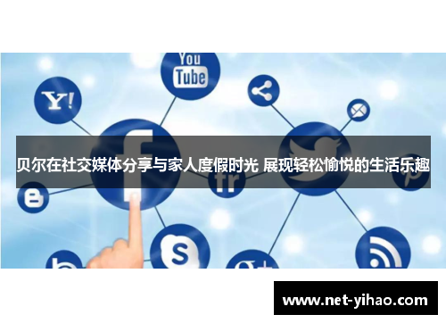贝尔在社交媒体分享与家人度假时光 展现轻松愉悦的生活乐趣