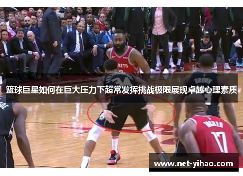 篮球巨星如何在巨大压力下超常发挥挑战极限展现卓越心理素质