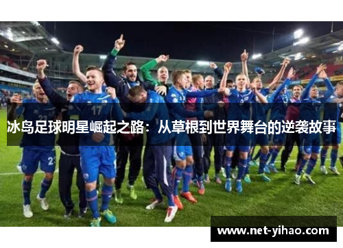 冰岛足球明星崛起之路：从草根到世界舞台的逆袭故事