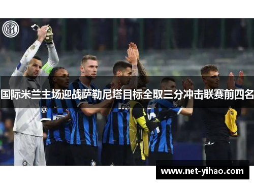 国际米兰主场迎战萨勒尼塔目标全取三分冲击联赛前四名