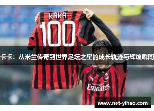 卡卡：从米兰传奇到世界足坛之星的成长轨迹与辉煌瞬间
