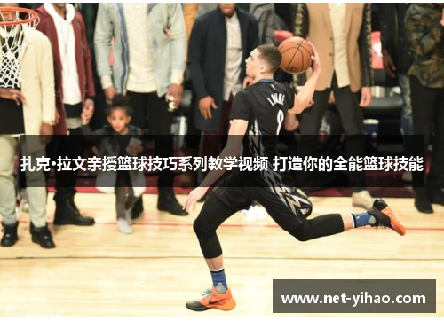 扎克·拉文亲授篮球技巧系列教学视频 打造你的全能篮球技能
