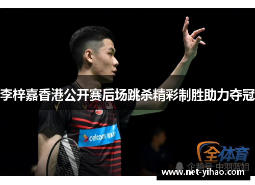 李梓嘉香港公开赛后场跳杀精彩制胜助力夺冠