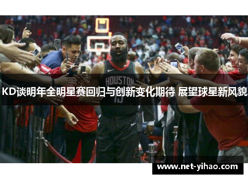 KD谈明年全明星赛回归与创新变化期待 展望球星新风貌