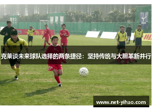 克莱谈未来球队选择的两条捷径：坚持传统与大胆革新并行