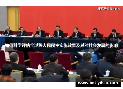 如何科学评估全过程人民民主实施效果及其对社会发展的影响