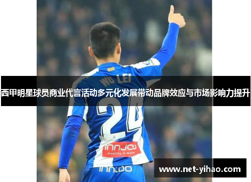 西甲明星球员商业代言活动多元化发展带动品牌效应与市场影响力提升