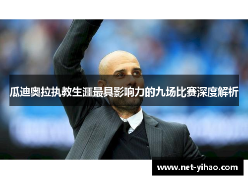 瓜迪奥拉执教生涯最具影响力的九场比赛深度解析
