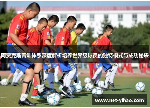 阿贾克斯青训体系深度解析培养世界级球员的独特模式与成功秘诀