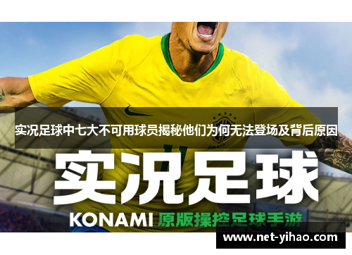 实况足球中七大不可用球员揭秘他们为何无法登场及背后原因